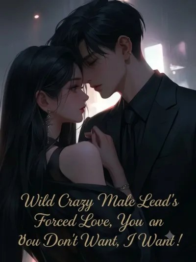 Wild Crazy Male Lead's Forced Love, You Don't Want, I Want!