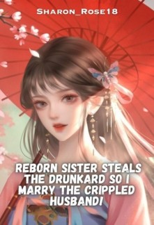 Reborn Sister Steals the Drunkard, So I'll Marry the Crippled General
