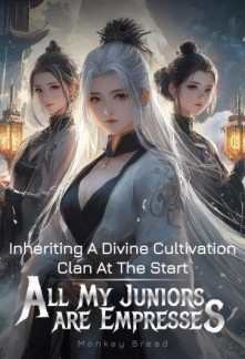 Inheriting A Divine Cultivation Clan At The Start, All My Juniors Are Empresses