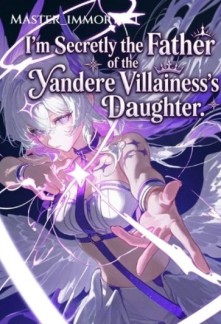 I'm Secretly the Father of the Yandere Villainess's Daughter